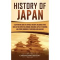 History of Japan: A Captivating Guide to Japanese History, Including Events Such as the Genpei War, Mongol Invasions, Battle of Tsushima, and Atomic B