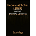 Hebrew Alphabet Letters And Their Spiritual Meanings: Symbolic Meanings Of Hebrew Letters AlefBet, Symbols and Numerical Values Gematria, Biblical Heb