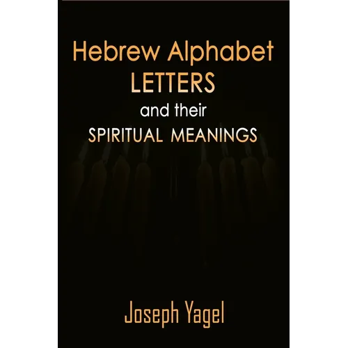 Hebrew Alphabet Letters And Their Spiritual Meanings: Symbolic Meanings Of Hebrew Letters AlefBet, Symbols and Numerical Values Gematria, Biblical Heb