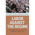Labor Against the Regime: Workers' Mobilization in Egypt, 2004-2011
