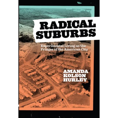 Radical Suburbs: Experimental Living on the Fringes of the American City
