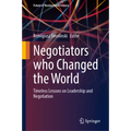 Negotiators Who Changed the World: Timeless Lessons on Leadership and Negotiation