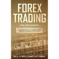 Forex Trading for Beginners: What Everybody Ought to Know About the Day Trading Business, How to Understand the Forex Market, Scalping Strategies, and
