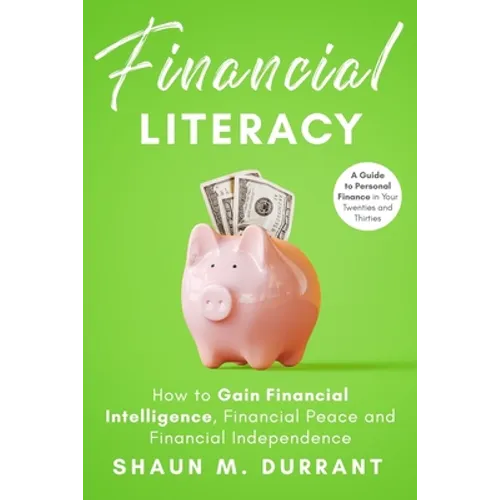Financial Literacy: How to Gain Financial Intelligence, Financial Peace and Financial Independence.: A Guide to Personal Finance in Your T