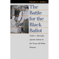 The Battle for the Black Ballot: Smith V. Allwright and the Defeat of the Texas All White Primary