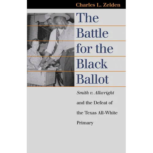The Battle for the Black Ballot: Smith V. Allwright and the Defeat of the Texas All White Primary