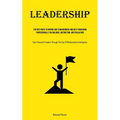 Leadership: The Best Ways To Inspire Our Team Members And Help Them Grow Professionally Via Dialogue, Instruction, And Evaluation (Gain Financial Free