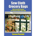 Sew Cloth Grocery Bags: Make Your Own in Quantity For Yourself, For Gifts, and For Sale