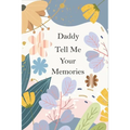 Daddy, Tell Me Your Memories: A Father's Guided Life Story Journal To Fill In And Give Back