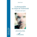 La photographie au risque de l'extériorité: Une épreuve de l'autre