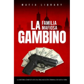 La Familia Mafiosa Gambino: La Historia Completa y Fascinante de la Organización Criminal de Nueva York (Las Cinco Familias)