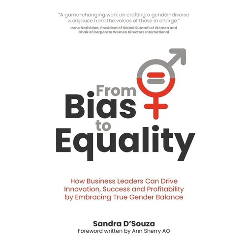From Bias to Equality: How Business Leaders Can Drive Innovation, Success and Profitability by Embracing True Gender Balance
