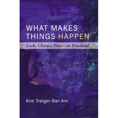 What Makes Things Happen: Luck, Chance, Fate--Or Freedom? - Paperback