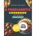 A Prediabetic Cookbook for Seniors: A Beginner's Guide to Reverse Diabetes with Mouth watering Delicious Days of Low-Carb & Low-Sugar Recipes, 30 Days