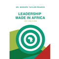 Leadership Made in Africa: An Anthology of Leadership Articles and Perspectives for Practitioners
