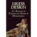 Dress Design - An Account of Costume for Artists & Dressmakers