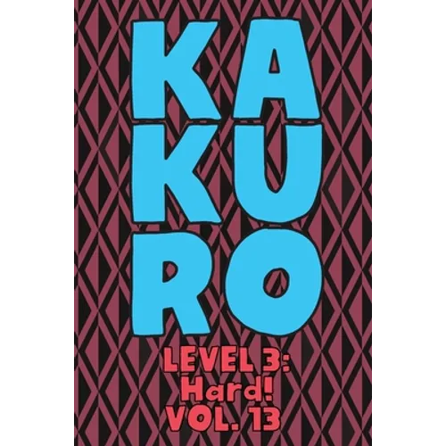 Kakuro Level 3: Hard! Vol. 13: Play Kakuro 16x16 Grid Hard Level Number Based Crossword Puzzle Popular Travel Vacation Games Japanese Mathematical Log