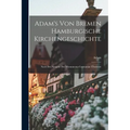 Adam's von Bremen Hamburgische Kirchengeschichte: Nach der Ausgabe der Monumenta Germaniae Übersetzt