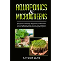 Aquaponics & Microgreens: 3-In-1 Books Gardening Bundle For Beginners. Guide To Grow Your Garden, At Home And Start And Create Your Micro Vegetables