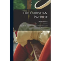 The Christian Patriot: Some Recollections Of The Late Col. Hugh Maxwell, Of Massachusetts