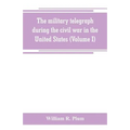 The military telegraph during the civil war in the United States, with an exposition of ancient and modern means of communication, and of the federal