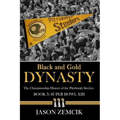 Black and Gold Dynasty (Book 3): The Championship History of the Pittsburgh Steelers