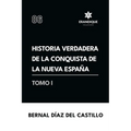 Historia verdadera de la conquista de la Nueva España (Tomo I)