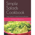 Simple Salads Cookbook: Easy Salad & Salad Dressing Recipes