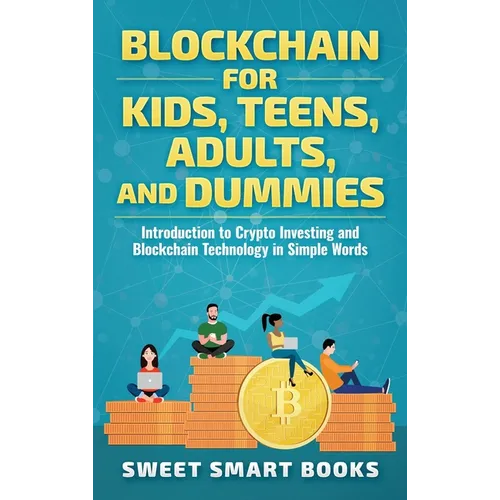 Blockchain for Kids, Teens, Adults, and Dummies: Introduction to Crypto Investing and Blockchain Technology in Simple Words