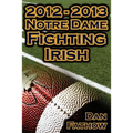 2012 - 2013 Undefeated Notre Dame Fighting Irish - Beating All Odds, the Road to the BCS Championship Game, & a College Football Legacy