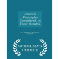 Church Principles Considered in Their Results. - Scholar's Choice Edition