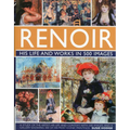 Renoir: His Life and Works in 500 Images: An Illustrated Exlporation of the Artist, His Life and Context, with a Gallery of 300 of His Greatest Works