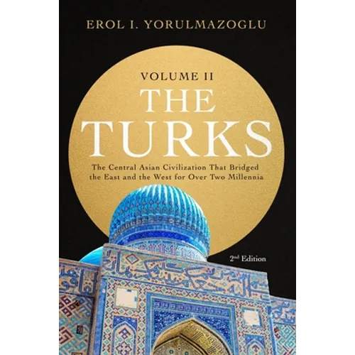 The Turks: The Central Asian Civilization That Bridged the East and the West for Over Two Millennia - volume 2