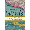 The Cradle of Words: Language and Knowledge in the Spanish Empire