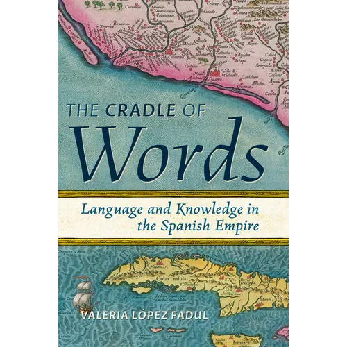 The Cradle of Words: Language and Knowledge in the Spanish Empire