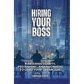 Hiring Your Boss: Mastering Clarity, Positioning, and Alignment to Land Your Dream Job