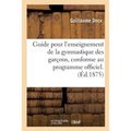 Guide Pour l'Enseignement de la Gymnastique Des Garçons, Conforme Au Programme Officiel
