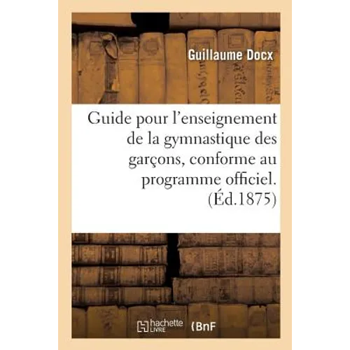 Guide Pour l'Enseignement de la Gymnastique Des Garçons, Conforme Au Programme Officiel