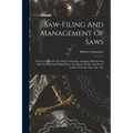 Saw-filing And Management Of Saws: A Practical Treatise On Filing, Gumming, Swaging, Hammering, And The Brazing Of Band Saws, The Speed, Work, And Pow