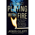 Playing with Fire: The True Story of a Nurse, Her Husband, and a Marriage Turned Fatal