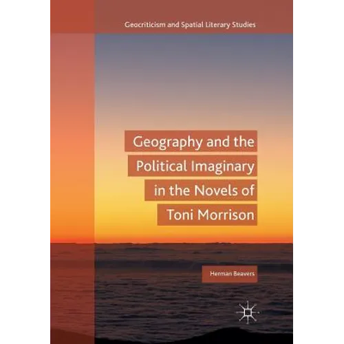 Geography and the Political Imaginary in the Novels of Toni Morrison
