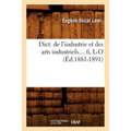 Dict. de l'Industrie Et Des Arts Industriels. Tome 6, L-O (Éd.1881-1891)