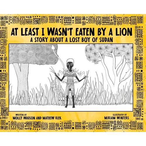 At Least I Wasn't Eaten by a Lion: A Story About a Lost Boy of Sudan