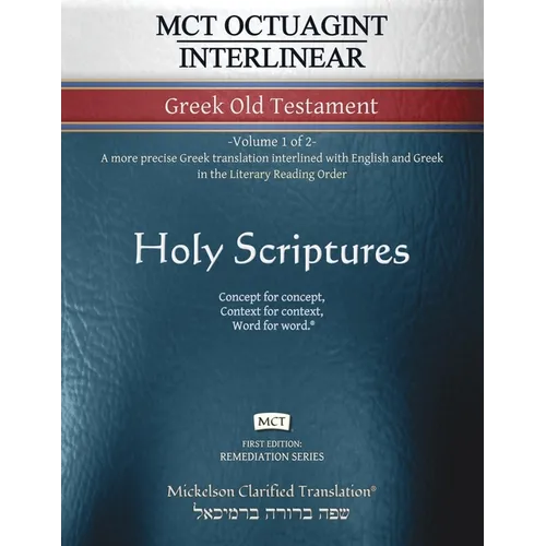 MCT Octuagint Interlinear Greek Old Testament, Mickelson Clarified: -Volume 1 of 2- A more precise Greek translation interlined with English and Greek