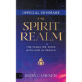 The Official Summary of The Spirit Realm: The Place We Work with God in Prayer