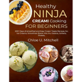 Healthy Ninja CREAMi Cooking for Beginners: 2001 Days of simplified and Easy Frozen Treats Recipes, for, Ice Creams, Smoothies Bowls, Mix-Ins, Gelatos
