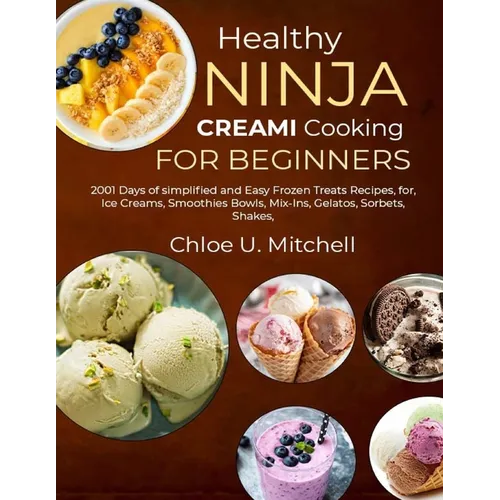 Healthy Ninja CREAMi Cooking for Beginners: 2001 Days of simplified and Easy Frozen Treats Recipes, for, Ice Creams, Smoothies Bowls, Mix-Ins, Gelatos