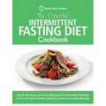 The Essential Intermittent Fasting Diet Cookbook: Quick And Easy Low Carb Recipes For Intermittent Fasting Diets. 5:2 & 16:8 Diet Friendly. Calorie-Co