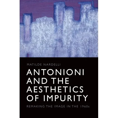 Antonioni and the Aesthetics of Impurity: Remaking the Image in the 1960s