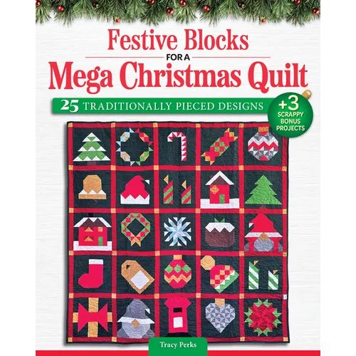 Festive Blocks for a Mega Christmas Quilt: 25 Traditionally Pieced Designs